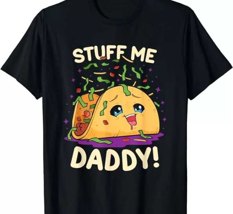 Stuff Me Daddy Taco Food Comedy Daddy Issues Father's Day T-Shirt Size S-5XL