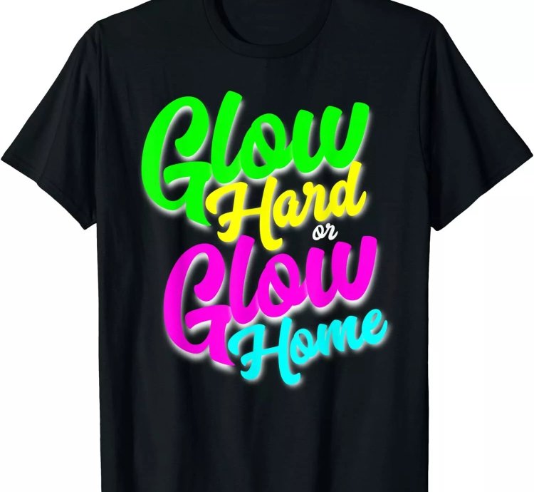 Glow Hard Or Glow Home Neon Theme 80s Party T-shirt Size S-5xl