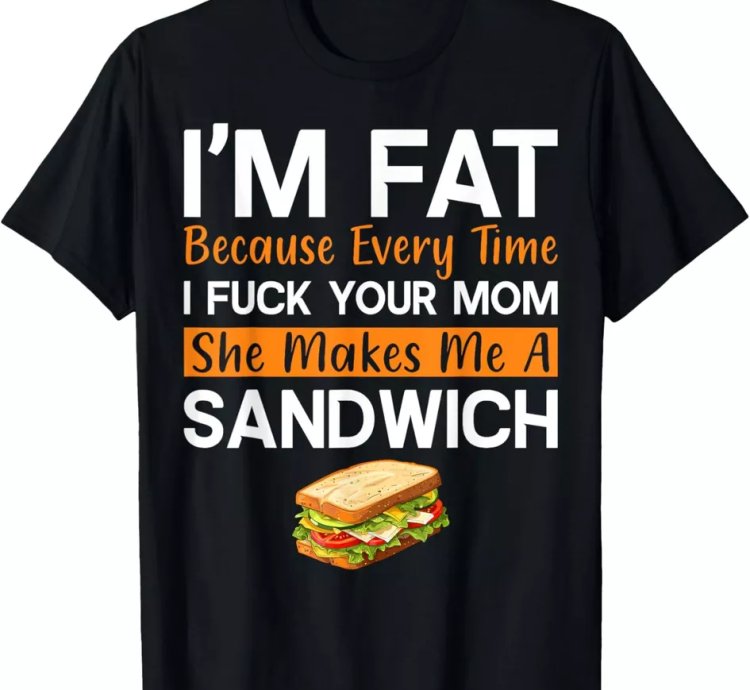 Im Fat Because I F Your Mom Funny Sandwich Retro Tshirt Size S-5xl
