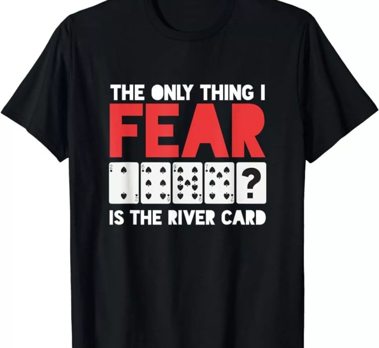 The Only Thing I Fear River Card Poker Game Playing Cards T-shirt Size S-5xl