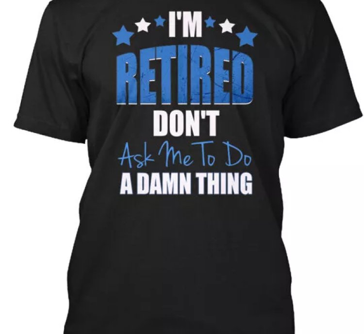 Im Retired Funny T-shirt Made In The Usa Size S To 5xl