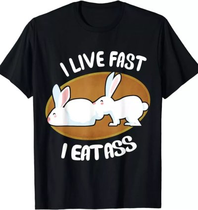Live Fast I Eat Ass Funny Rabbit T-Shirt S-5XL