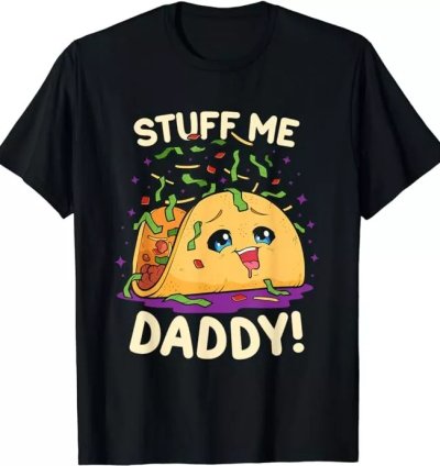 Stuff Me Daddy Taco Food Comedy Daddy Issues Father's Day T-Shirt Size S-5XL