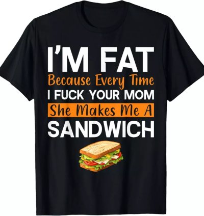 Im Fat Because I F Your Mom Funny Sandwich Retro Tshirt Size S-5xl