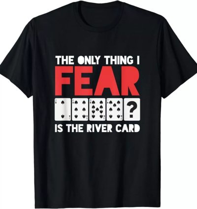 The Only Thing I Fear River Card Poker Game Playing Cards T-shirt Size S-5xl