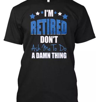Im Retired Funny T-shirt Made In The Usa Size S To 5xl